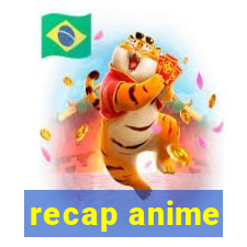 recap anime